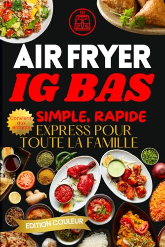 Air Fryer IG Bas, Express pour Toute la Famille: Recette IG bas - Livre recette healthy facile et rapide, Livre de cuisine pour la friteuse à air- Recettes à faible indice glycémique