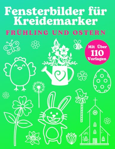 Fensterbilder für Kreidemarker: XXL Fenstervorlagen Buch für Frühling und Ostern- Fenster bemalen mit dem abwischbaren Kreidestift | Über 110 wiederverwendbare, abwechslungsreiche A4 Motive