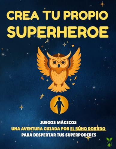 Crea Tu Propio Superheroe: Juegos mágicos, escritura, dibujos y aventuras con el Búho Dorado para despertar los superpoderes de los niños