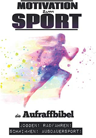 Motivation zum Sport — die Aufraffbibel: Tipps, Tricks und Taktiken, wie du es schaffen kannst, dich zum Ausdauertraining zu motivieren! Ratschläge für deinen erfolgreichen Start ins Training.