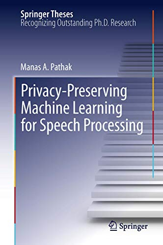 Privacy-Preserving Machine Learning for Speech Processing (Springer Theses Book 7)