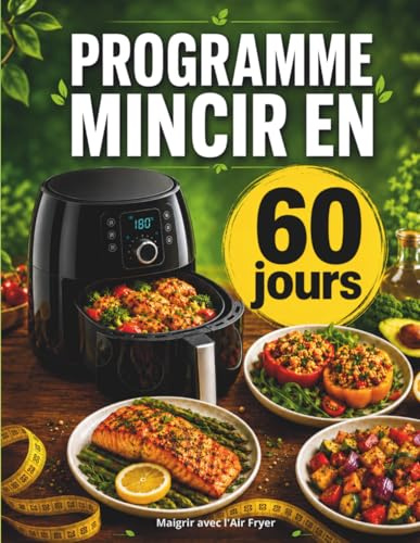 Maigrir avec l air fryer en 60 jour: Livre de recettes minceur à l’air fryer : plats rapides et équilibrés pour perdre du poids et rester motivé en 60 jours
