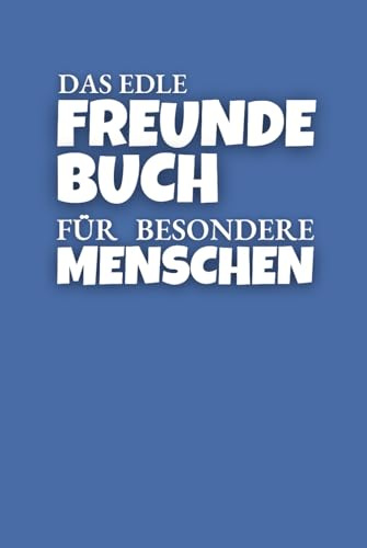Das edle Freundebuch für Erwachsene: Meine Familie, meine Freunde - mein Freundschaftsbuch. Das Poesiealbum: das aus dem Alltag unvergessliche Erinnerungen macht. Mit durchdachten Elementen