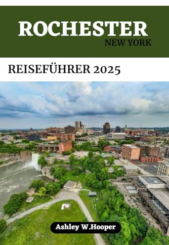 ROCHESTER, NEW YORK REISEFÜHRER: Ihr ultimativer Begleiter zur Erkundung der Blumenstadt