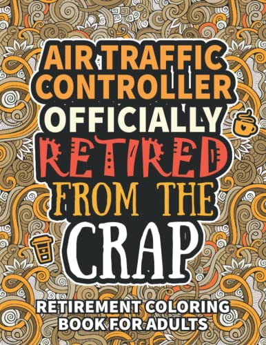 Air Traffic Controller Gifts: Retirement Gifts For Women Men: Funny Air Traffic Controller Retirement Coloring Book Filled With Funny Retiring Quotes, ... For Dad, Mom, Coworkers, Boss & Friends.
