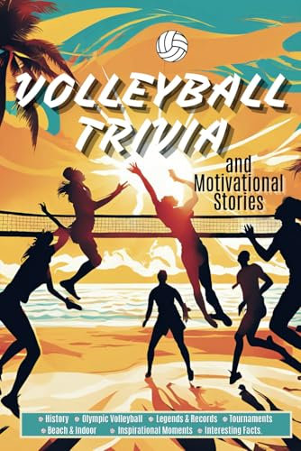 Volleyball Trivia: With Motivational Stories and Interesting Facts For Curious Fans