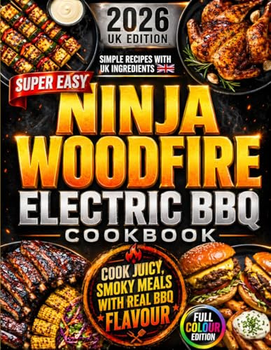Super Easy Ninja Woodfire Electric BBQ Cookbook: Cook Juicy, Smoky, Crowd-Pleasing Meals with Real BBQ Flavour | Easy UK Woodfire Recipes with the Right Functions, Times, Temperatures and Smoke Tips