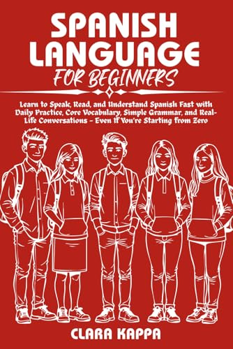 SPANISH LANGUAGE FOR BEGINNERS: Learn to Speak, Read, and Understand Spanish Fast with Daily Practice, Core Vocabulary, Simple Grammar, and Real- Life Conversations — Even If You’re Starting from Zero