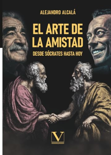El arte de la amistad: Desde Sócrates hasta hoy: 1 (Ensayo)
