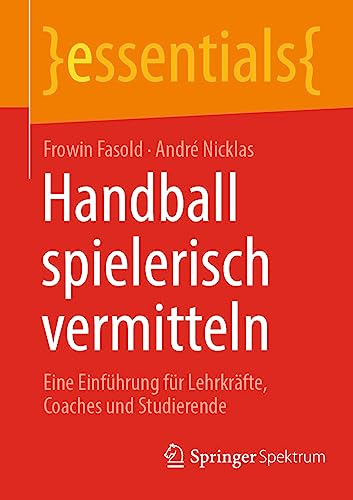 Handball spielerisch vermitteln: Eine Einführung für Lehrkräfte, Coaches und Studierende (essentials)