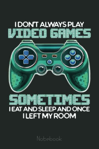 I Don't Always Play Video Games Men Boys Gaming Gamer Notebook: Video Games Notebook and Tracker: Gamer's Journal Designed To Record Current and Future Gaming | Gaming Fire