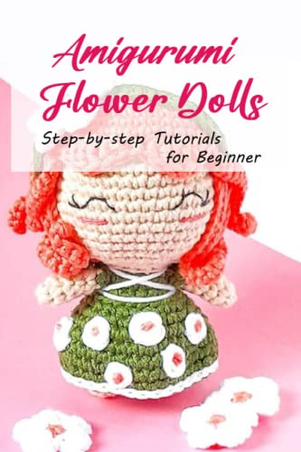 Amigurumi Flower Dolls: Step-by-step Tutorials for Beginner