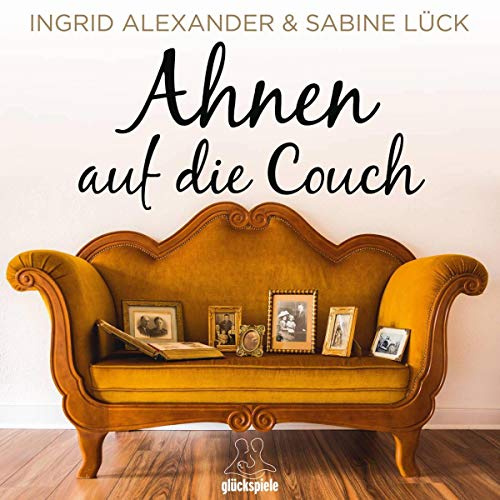 Ahnen auf die Couch: Den Generation-Code entschlüsseln und vererbte Wunden heilen