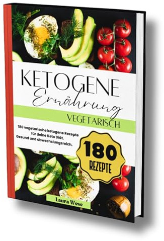 Ketogene Ernährung Vegetarisch: 180 vegetarische ketogene Rezepte für deine Keto Diät. Gesund und abwechslungsreich.