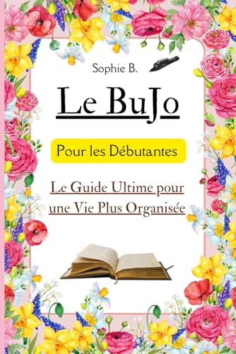 Bullet Journal pour les Débutantes. Le Guide Ultime pour une Vie Plus Organisée: Débloquez la productivité, stimulez la créativité et organisez votre vie avec l'art du BuJo.