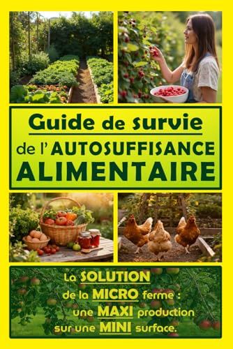 Guide de survie de l'autosuffisance alimentaire: la solution de la microferme : une maxi production sur une mini surface - livre jardinage potager du ... livre de survie complet, livre permaculture