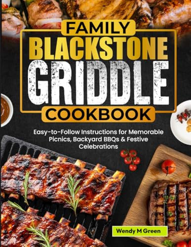 Family Blackstone Griddle Cookbook: Easy-to-Follow Instructions for Memorable Picnics, Backyard BBQs & Festive Celebrations