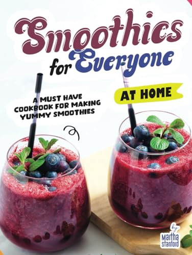 Smoothies for Everyone: A Must Have Cookbook for Making Yummy Smoothies at Home