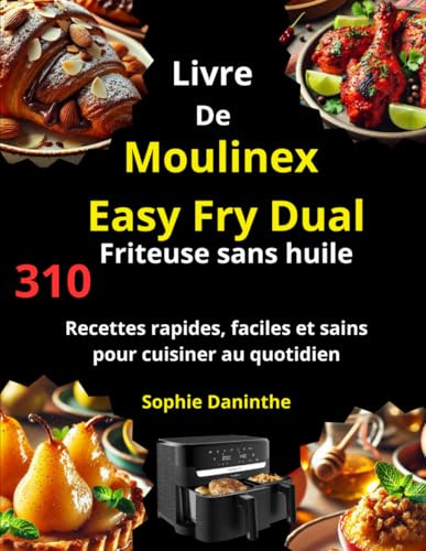 Livre De Moulinex Easy Fry Dual Friteuse sans huile: 310 Recettes rapides, faciles et sains pour cuisiner au quotidien