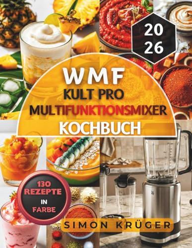 WMF Kult Pro Multifunktionsmixer Kochbuch: Das große Smoothie und Hochleistungsmixer Rezeptbuch mit 150 einfachen Rezepten für Bowls, Dips, Gewürzmischungen und gesunde Drink
