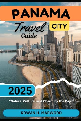 PANAMA CITY TRAVEL GUIDE 2025 (Venture 2025: The Ultimate Guide to Exploring New Horizons)