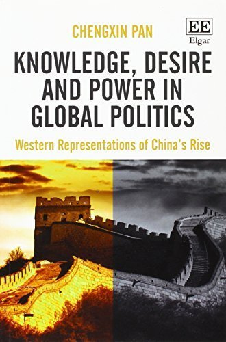 Knowledge, Desire and Power in Global Politics: Western Representations of China's Rise by Chengxin Pan (2015-07-31)