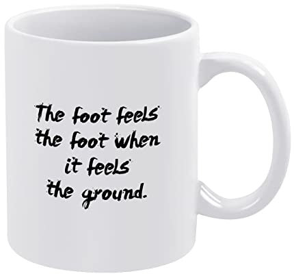 The Foot Feels The Foot When It Feels The Ground Funny Coffee Mug 11 Oz Ceramic Tea Cup,White Mug