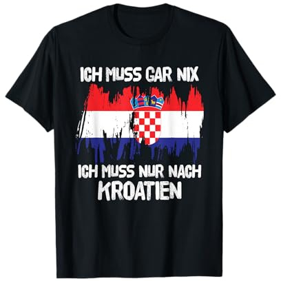 Ich Muss Gar Nix Ich Muss Nur Nach Kroatien Urlaub Kroatisch T-Shirt