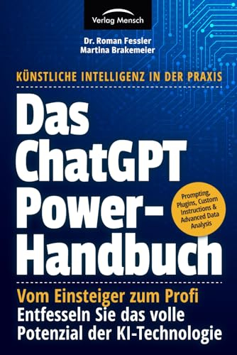 Das ChatGPT Powerhandbuch - Entfesseln Sie das volle Potenzial der KI-Technologie - Künstliche Intelligenz in der Praxis: Prompting, Plugins, Custom ... Sie das volle Potenzial der KI-Technologie