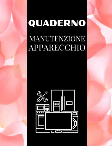 Quaderno Manutenzione Apparecchio: Organizzatore per tenere traccia di tutta la manutenzione, le riparazioni e i servizi effettuati alle apparecchiature elettroniche e agli elettrodomestici
