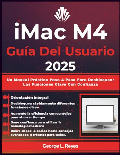 iMac M4 Guía Del Usuario 2025: Un Manual Práctico Paso A Paso Para Desbloquear Las Funciones Clave Con Confianza