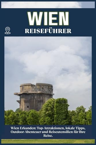 WIEN REISEFÜHRER: Top-Sehenswürdigkeiten, lokale Tipps, Outdoor-Abenteuer und Reise-Essentials für deine Reise