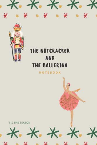 The Nutcracker and The Ballerina Notebook: A great gift for dancers who love the Christmas Season, The Nutcracker and for Ballet Lovers