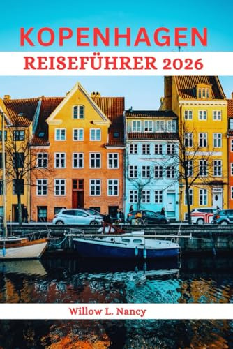 KOPENHAGEN REISEFÜHRER 2026: Entdecken Sie das Beste Dänemarks: faszinierende Abenteuer, historische Hafenviertel, nordische Schönheit, Sehenswürdigkeiten und versteckte Juwelen & Lokale Tipps