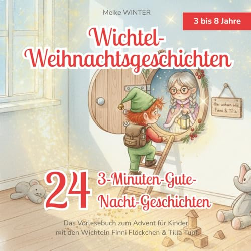 Wichtel-Weihnachtsgeschichten 24 3-Minuten-Gute-Nacht-Geschichten: Das Vorlesebuch zum Advent für Kinder mit den Wichteln Finni Flöckchen & Tilla Tupf