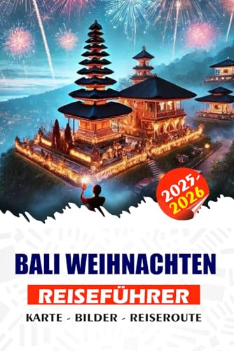 BALI WEIHNACHTEN REISEFÜHRER 2025/2026: Eine Schritt-für-Schritt-Anleitung für die Planung eines stressfreien Winterurlaubs: von Visa und Flügen bis ... Festen, Luxusvillen und lokalen Abenteuern