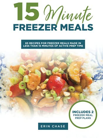 15 Minute Freezer Meals: 65 Recipes for Freezer Meals Made in Less Than 15 Minutes of Active Prep Time (MyFreezEasy's Freezer Meals Cookbooks)