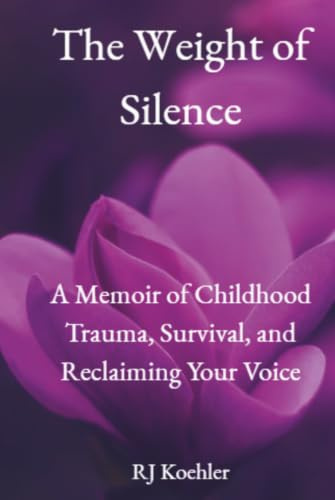The Weight of Silence: A Memoir of Childhood Trauma, Survival, and Reclaiming Your Voice