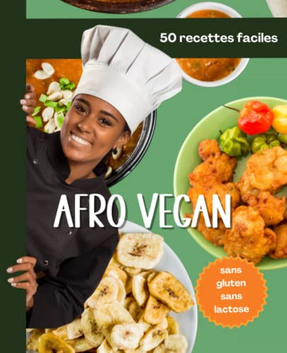 Afro Vegan: 50 délicieuses recettes, faciles à cuisiner, sans gluten sans lactose