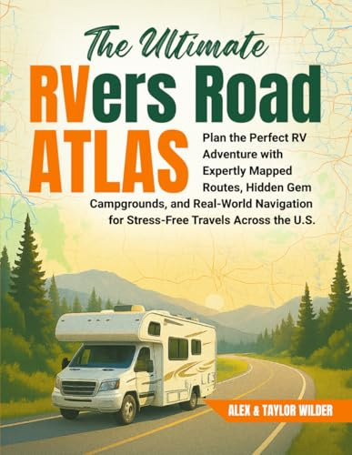 The Ultimate RVers Road Atlas: Plan the Perfect RV Adventure with Expertly Mapped Routes, Hidden Gem Campgrounds, and Real-World Navigation for Stress-Free Travels Across the U.S.