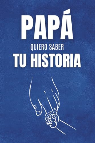 Papá, Quiero Saber Tu Historia: Un Diario con Preguntas Conmovedoras para Recordar Su Vida, Preservar Sus Recuerdos y Dejar un Legado para Siempre | El Regalo Perfecto para el Día del Padre