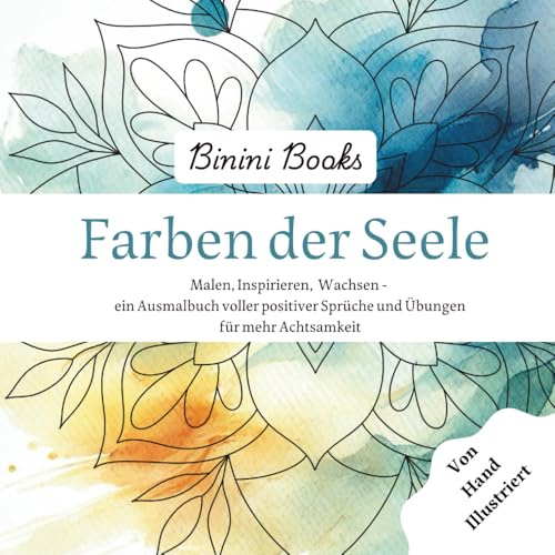 Farben der Seele: Malen, Inspirieren, Wachsen - ein Ausmalbuch voller positiver Sprüche und Übungen für mehr Achtsamkeit