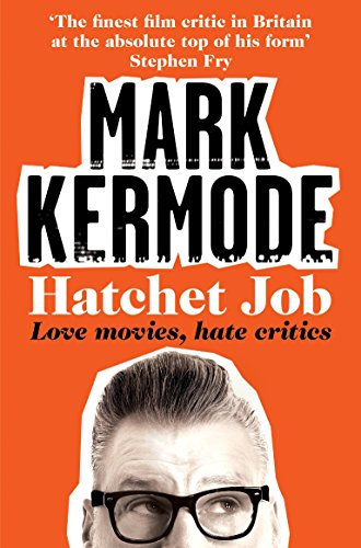 Hatchet Job: Love Movies, Hate Critics by Mark Kermode (22-May-2014) Paperback