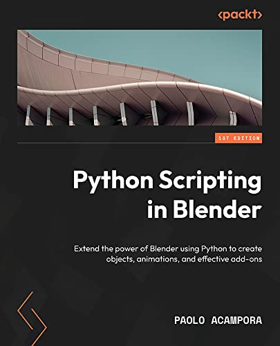 Python Scripting in Blender: Extend the power of Blender using Python to create objects, animations, and effective add-ons (English Edition)