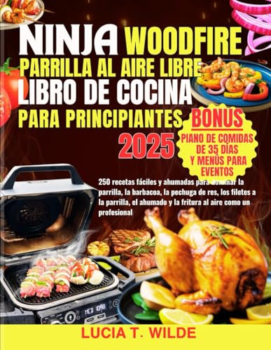 NINJA WOODFIRE PARRILLA AL AIRE LIBRE LIBRO DE COCINA PARA PRINCIPIANTES: 250 recetas fáciles y ahumadas para dominar la parrilla, la barbacoa, la ... y la fritura al aire como un profesional