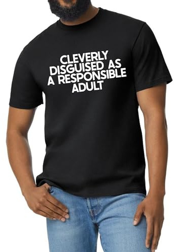 Cleverly Disguised As A Responsible Adult - Funny Unisex T-Shirt | Black Humor Tee | Available in Sizes S to 3XL