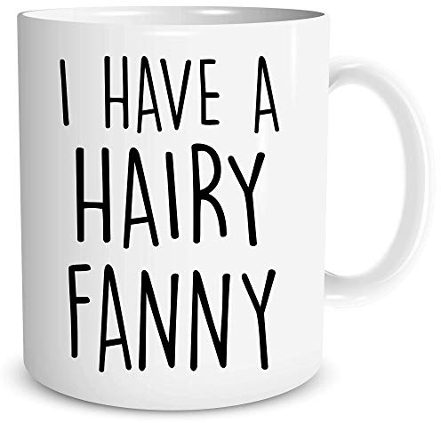 Funny Novelty Coffee Mugs I Have A Hairy Fanny Banter Gift for Girlfriend Wife Adult Humour Valentines Present Joke Gift Lesbian WSDMUG1256