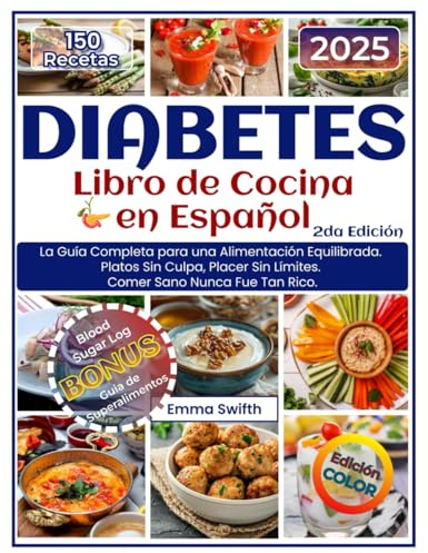 DIABETES - Libro de Cocina - En Español: La Guía Completa para una Alimentación Equilibrada. Platos Sin Culpa, Placer Sin Límites. Comer Sano Nunca Fue Tan Rico.