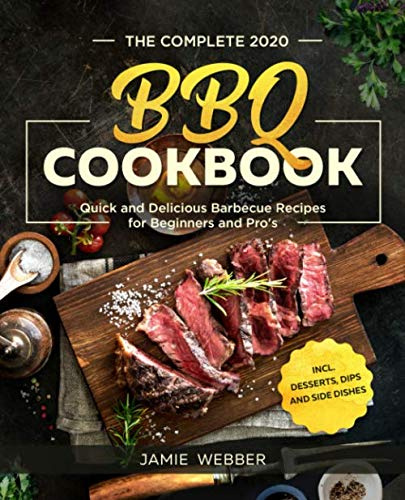 The Complete BBQ Cookbook #2020: Quick and Delicious Barbecue Recipes for Beginners and Pro's incl. Desserts, Dips and Side Dishes