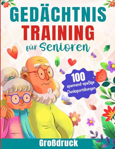 Gedächtnistraining für Senioren: 100 spannende und spaßige Denksportübungen zur Stärkung des Gehirns und zur Verbesserung des Gedächtnisses für Erwachsene und Senioren (Das Geschenk für Rentner)